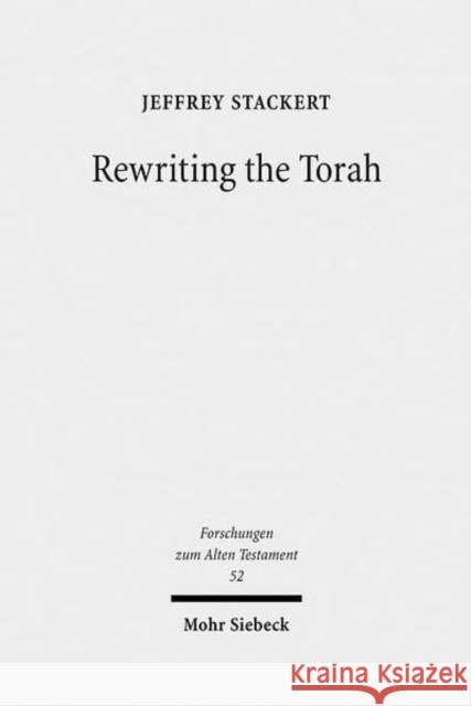 Rewriting the Torah: Literary Revision in Deuteronomy and the Holiness Legislation Stackert, Jeffrey 9783161492983