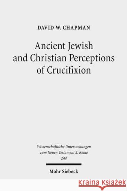 Ancient Jewish and Christian Perceptions of Crucifixion David W. Chapman   9783161495793 JCB Mohr (Paul Siebeck)