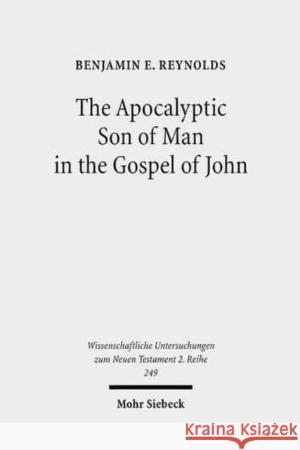 The Apocalyptic Son of Man in the Gospel of John Benjamin E. Reynolds 9783161497261