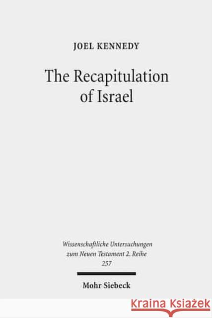 The Recapitulation of Israel: Use of Israel's History in Matthew 1:1-4:11 Joel Kennedy   9783161498251 JCB Mohr (Paul Siebeck)