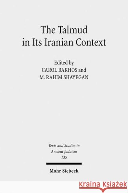 The Talmud in Its Iranian Context Carol Bakhos M. Rahim Shayegan 9783161501876 Mohr Siebeck