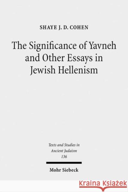 The Significance of Yavneh and Other Essays in Jewish Hellenism Cohen, Shaye J. D. 9783161503757