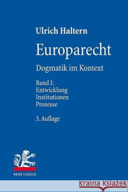 Europarecht: Dogmatik Im Kontext. Band I: Entwicklung - Institutionen - Prozesse Haltern, Ulrich 9783161504976 Mohr Siebeck