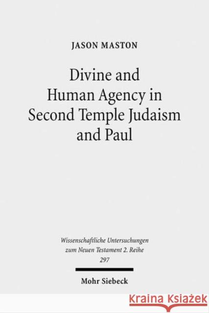 Divine and Human Agency in Second Temple Judaism and Paul: A Comparative Study Maston, Jason 9783161505706