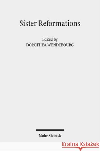 Sister Reformations - Schwesterreformationen: The Reformation in Germany and in England - Die Reformation in Deutschland Und in England. Symposium on Wendebourg, Dorothea 9783161505966