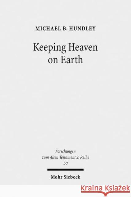 Keeping Heaven on Earth: Safeguarding the Divine Presence in the Priestly Tabernacle Hundley, Michael B. 9783161506970