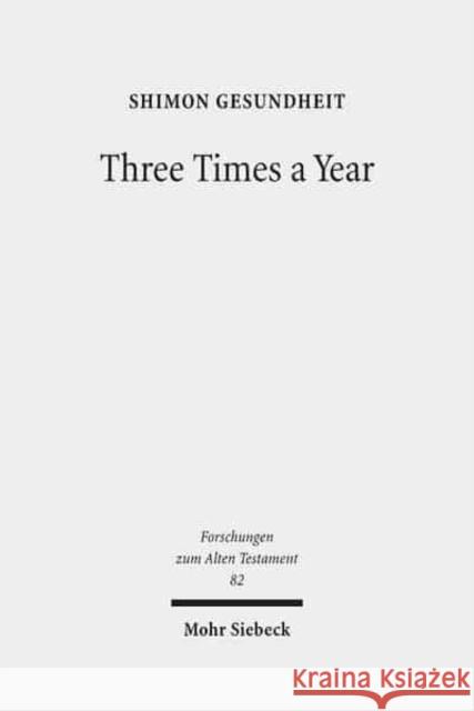 Three Times a Year: Studies on Festival Legislation in the Pentateuch Gesundheit, Shimon 9783161509803