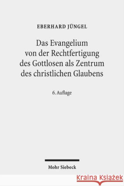 Das Evangelium Von Der Rechtfertigung Des Gottlosen ALS Zentrum Des Christlichen Glaubens: Eine Theologische Studie in Okumenischer Absicht Jungel, Eberhard 9783161516825