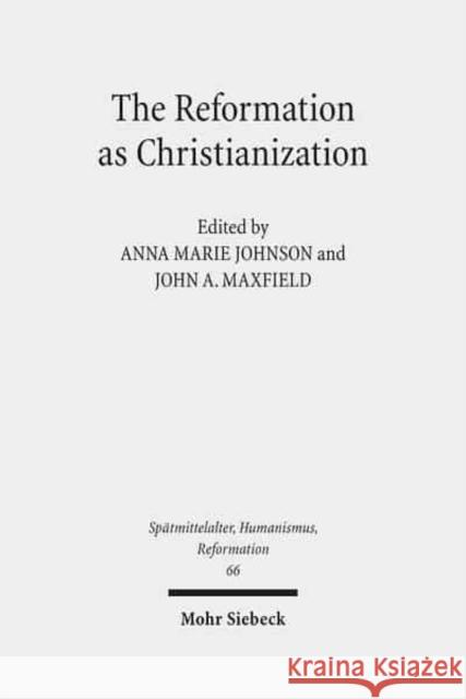 The Reformation as Christianization: Essays on Scott Hendrix's Christianization Thesis Johnson, Anna Marie 9783161517235