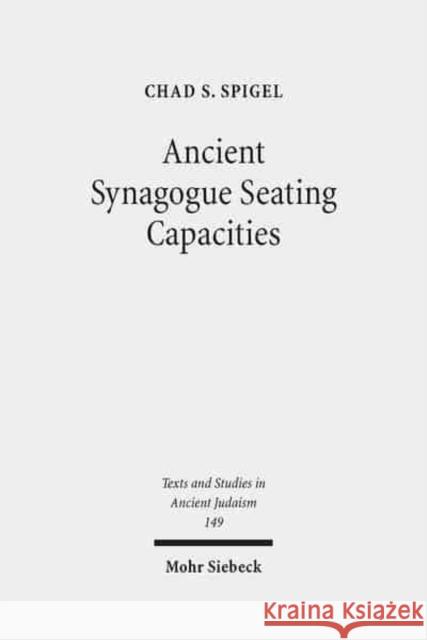 Ancient Synagogue Seating Capacities: Methodology, Analysis and Limits Spigel, Chad S. 9783161518799