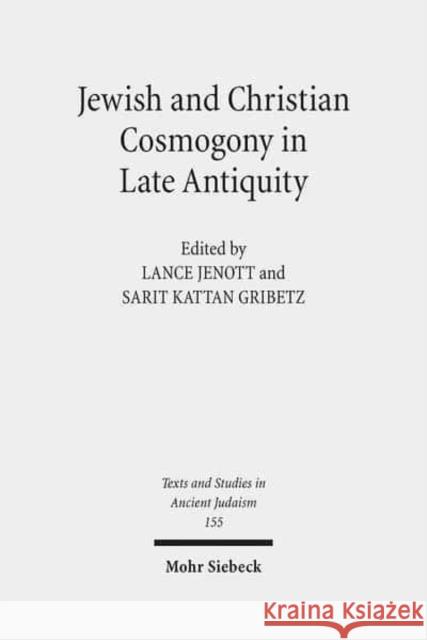 Jewish and Christian Cosmogony in Late Antiquity Sarit Kattan Gribetz Lance Jenott 9783161519932 Mohr Siebeck