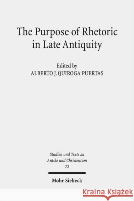 The Purpose of Rhetoric in Late Antiquity: From Performance to Exegesis Puertas, Alberto J. Quiroga 9783161522697