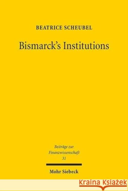 Bismarck's Institutions Scheubel, Beatrice 9783161522727 Mohr Siebeck