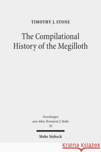 The Compilational History of the Megilloth: Canon, Contoured Intertextuality and Meaning in the Writings Stone, Timothy J. 9783161523755