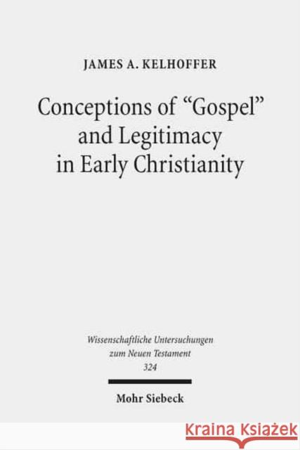 Conceptions of 'Gospel' and Legitimacy in Early Christianity Kelhoffer, James A. 9783161526367