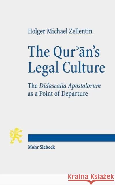 The Qur'an's Legal Culture: The Didascalia Apostolorum as a Point of Departure Zellentin, Holger Michael 9783161527203 Mohr Siebeck