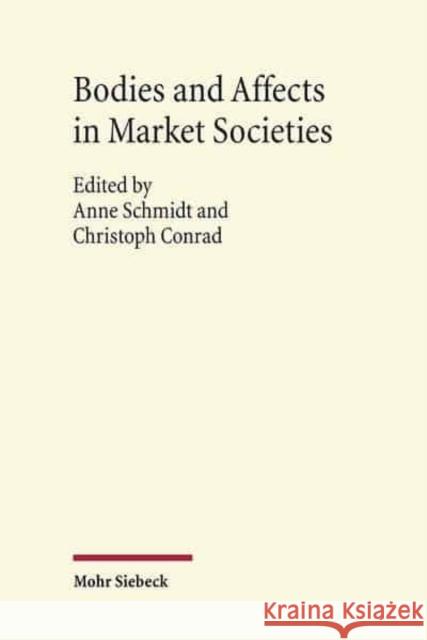 Bodies and Affects in Market Societies Christoph Conrad Anne Schmidt 9783161527760