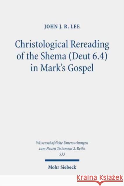 Christological Rereading of the Shema (Deut 6.4) in Mark's Gospel John J. Lee 9783161528071 Mohr Siebeck