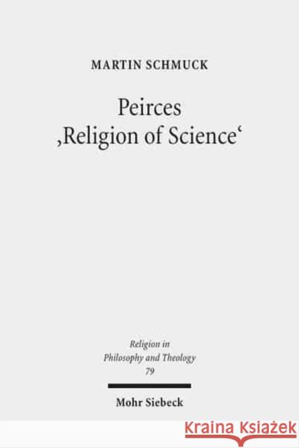 Peirces 'Religion of Science': Studien Zu Den Grundlagen Einer Naturalistischen Theologie Schmuck, Martin 9783161532436 Mohr Siebeck