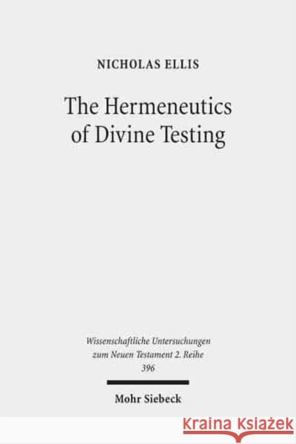 The Hermeneutics of Divine Testing: Cosmic Trials and Biblical Interpretation in the Epistle of James and Other Jewish Literature Ellis, Nicholas 9783161534911 Mohr Siebeck
