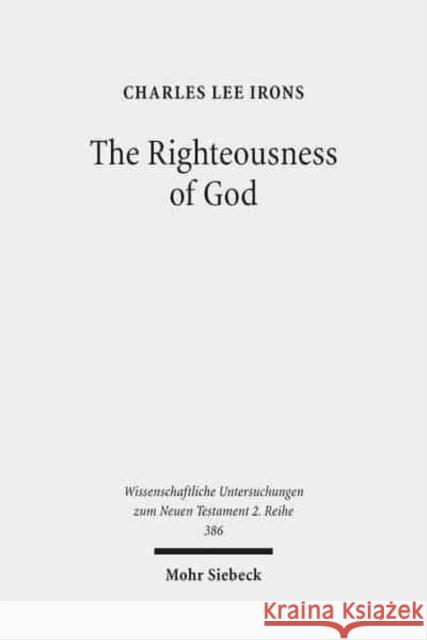 The Righteousness of God: A Lexical Examination of the Covenant-Faithfulness Interpretation Irons, Charles Lee 9783161535185