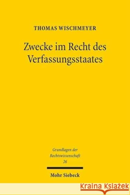 Zwecke Im Recht Des Verfassungsstaates: Geschichte Und Theorie Einer Juristischen Denkfigur Wischmeyer, Thomas 9783161536144