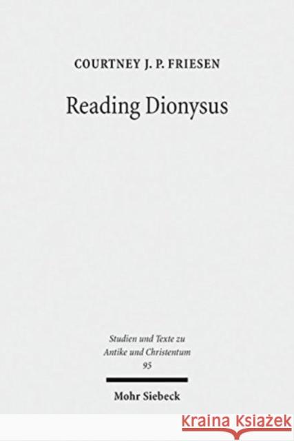 Reading Dionysus: Euripides' Bacchae and the Cultural Contestations of Greeks, Jews, Romans, and Christians Friesen, Courtney J. P. 9783161538131