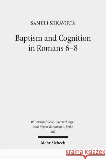 Baptism and Cognition in Romans 6-8: Paul's Ethics Beyond 'Indicative' and 'Imperative' Siikavirta, Samuli 9783161540141 Mohr Siebeck