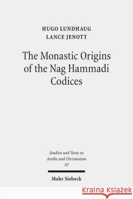 The Monastic Origins of the Nag Hammadi Codices Lance Jenott Hugo Lundhaug 9783161541728 Mohr Siebeck