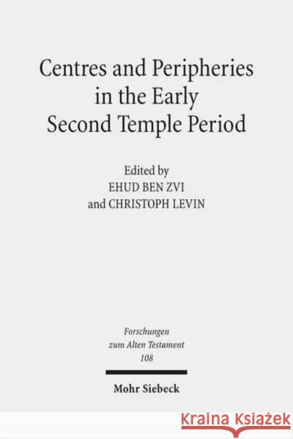 Centres and Peripheries in the Early Second Temple Period Christoph Levin Ehud Ben Zvi 9783161542930 Mohr Siebeck