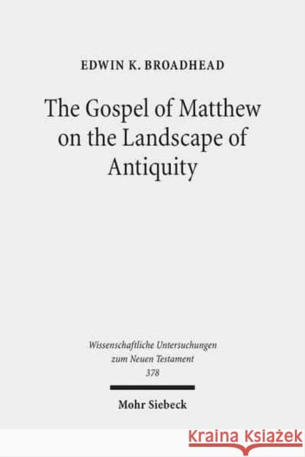 The Gospel of Matthew on the Landscape of Antiquity Edwin K. Broadhead 9783161544545