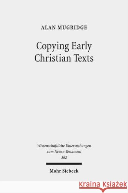 Copying Early Christian Texts: A Study of Scribal Practice Mugridge, Alan 9783161546884 Mohr Siebeck