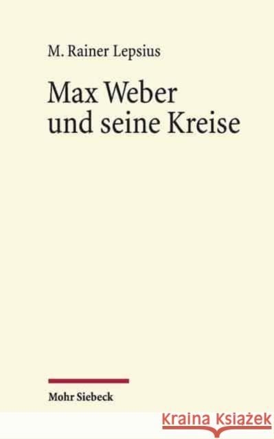 Max Weber Und Seine Kreise: Essays Lepsius, M. Rainer 9783161547386 Mohr Siebeck