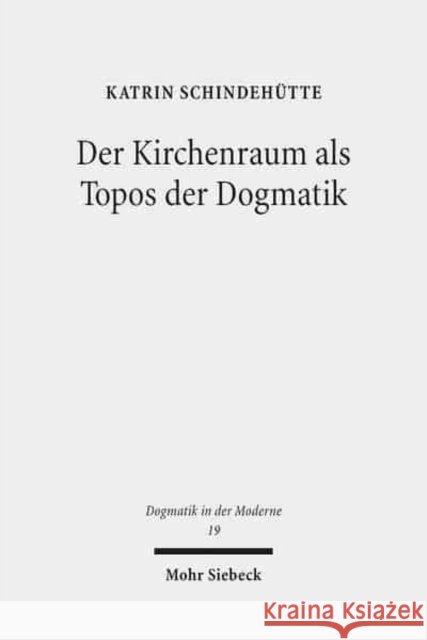 Der Kirchenraum ALS Topos Der Dogmatik Schindehutte, Katrin 9783161549588 Mohr Siebeck