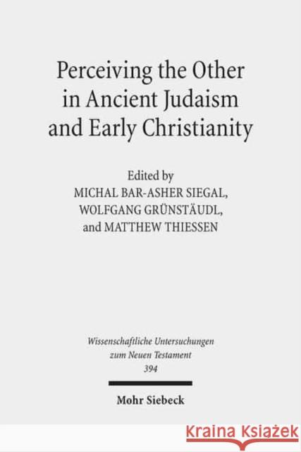 Perceiving the Other in Ancient Judaism and Early Christianity Wolfgang Grunstaudl Michal Bar-Asher Siegal Matthew Thiessen 9783161549625