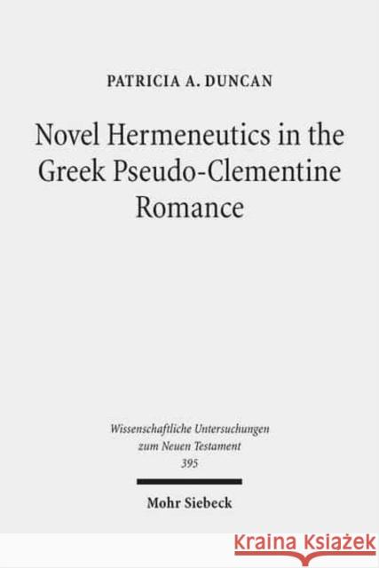 Novel Hermeneutics in the Greek Pseudo-Clementine Romance Patricia A. Duncan 9783161552656 Mohr Siebeck