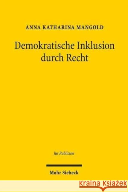 Demokratische Inklusion Durch Recht: Antidiskriminierungsrecht ALS Ermoglichungsbedingung Der Demokratischen Begegnung Von Freien Und Gleichen Mangold, Anna Katharina 9783161552786