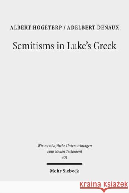 Semitisms in Luke's Greek: A Descriptive Analysis of Lexical and Syntactical Domains of Semitic Language Influence in Luke's Gospel Hogeterp, Albert 9783161553363