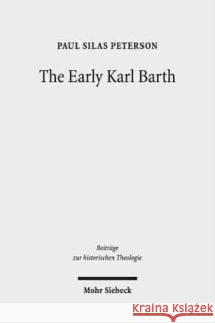 The Early Karl Barth: Historical Contexts and Intellectual Formation 1905-1935 Peterson, Paul Silas 9783161553608