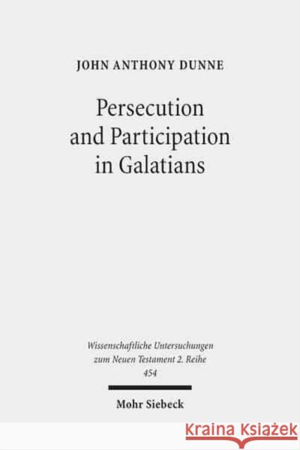 Persecution and Participation in Galatians John Anthony Dunne 9783161554179