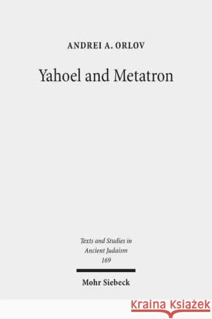 Yahoel and Metatron: Aural Apocalypticism and the Origins of Early Jewish Mysticism Orlov, Andrei A. 9783161554476