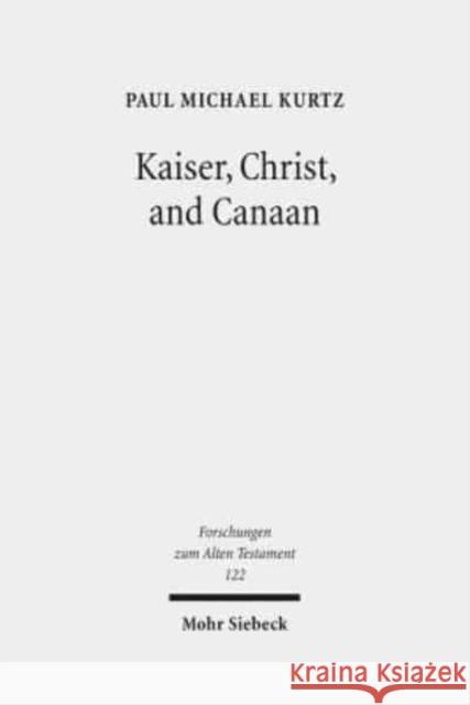 Kaiser, Christ, and Canaan: The Religion of Israel in Protestant Germany, 1871-1918 Kurtz, Paul Michael 9783161554964