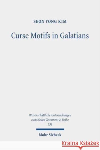 Curse Motifs in Galatians: An Investigation Into Paul's Rhetorical Strategies Seon Yong Kim 9783161555893