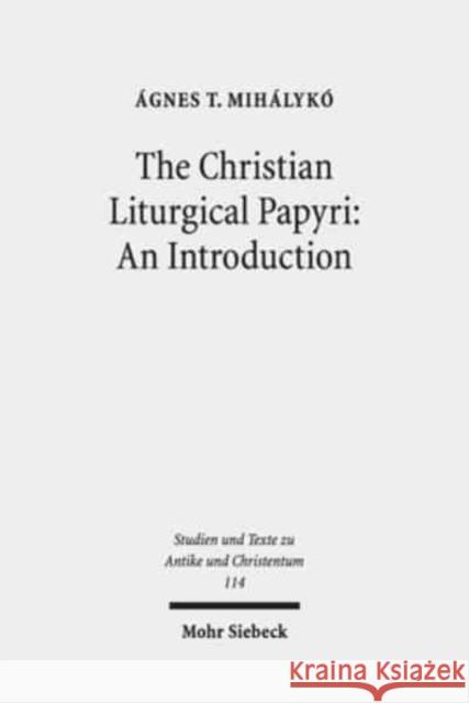 The Christian Liturgical Papyri: An Introduction Mihálykó, Ágnes T. 9783161557866 Mohr Siebeck