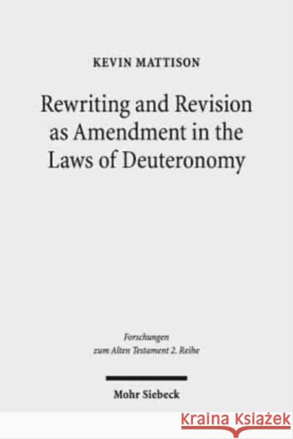 Rewriting and Revision as Amendment in the Laws of Deuteronomy Mattison, Kevin 9783161558153 Mohr Siebeck