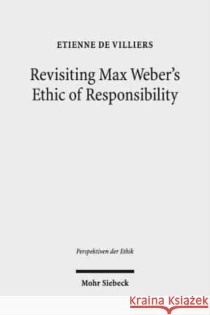 Revisiting Max Weber's Ethic of Responsibility Etienne de Villiers 9783161558160 Mohr Siebeck