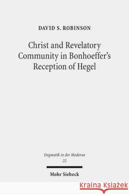 Christ and Revelatory Community in Bonhoeffer's Reception of Hegel David S. Robinson 9783161559631 Mohr Siebeck