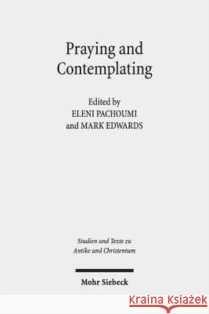 Praying and Contemplating in Late Antiquity: Religious and Philosophical Interactions Pachoumi, Eleni 9783161561191 Mohr Siebeck