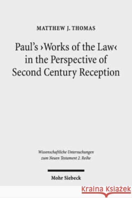 Paul's 'Works of the Law' in the Perspective of Second Century Reception Thomas, Matthew J. 9783161562754 Mohr Siebeck