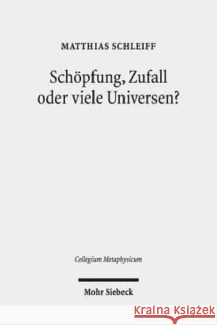 Schopfung, Zufall Oder Viele Universen?: Ein Teleologisches Argument Aus Der Feinabstimmung Der Naturkonstanten Schleiff, Matthias 9783161564185 Mohr Siebeck